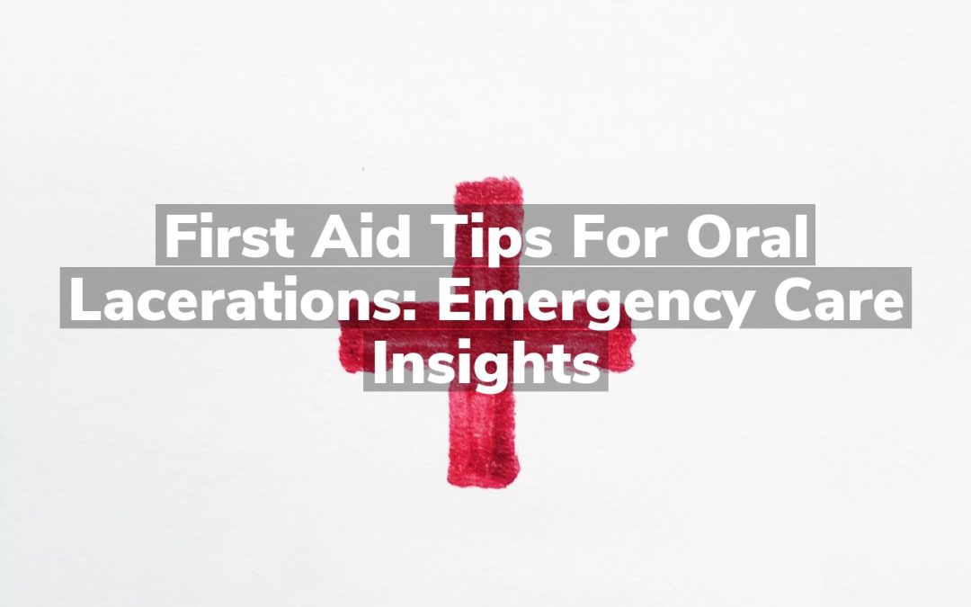 First Aid Tips for Oral Lacerations: Emergency Care Insights