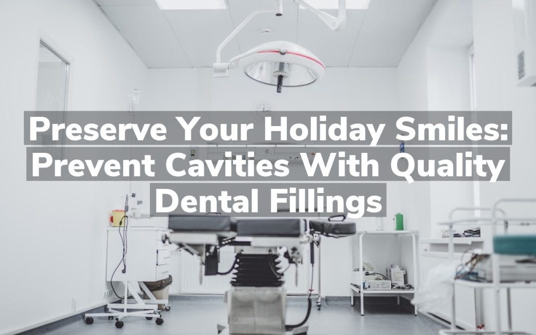 Preserve Your Holiday Smiles: Prevent Cavities with Quality Dental Fillings