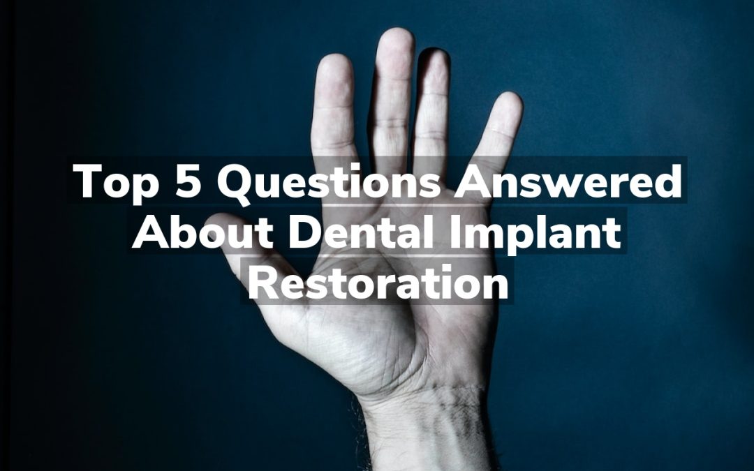 Top 5 Questions Answered About Dental Implant Restoration