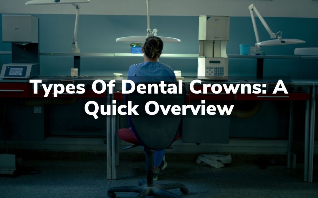 Types of Dental Crowns: A Quick Overview
