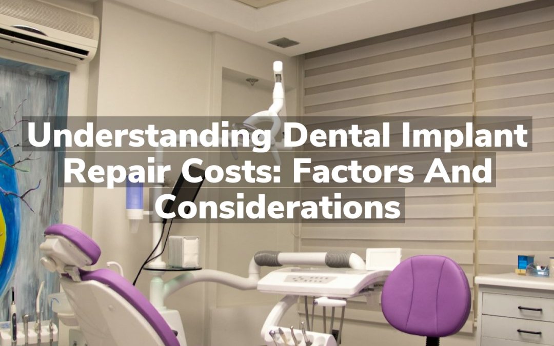 Understanding Dental Implant Repair Costs: Factors and Considerations