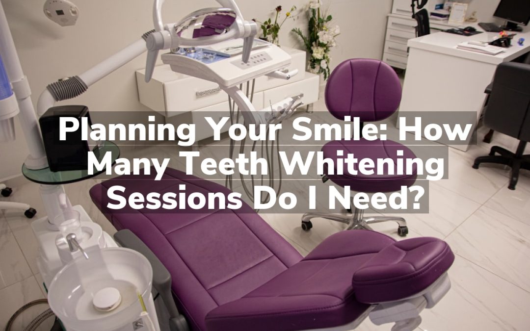 Planning Your Smile: How Many Teeth Whitening Sessions Do I Need?