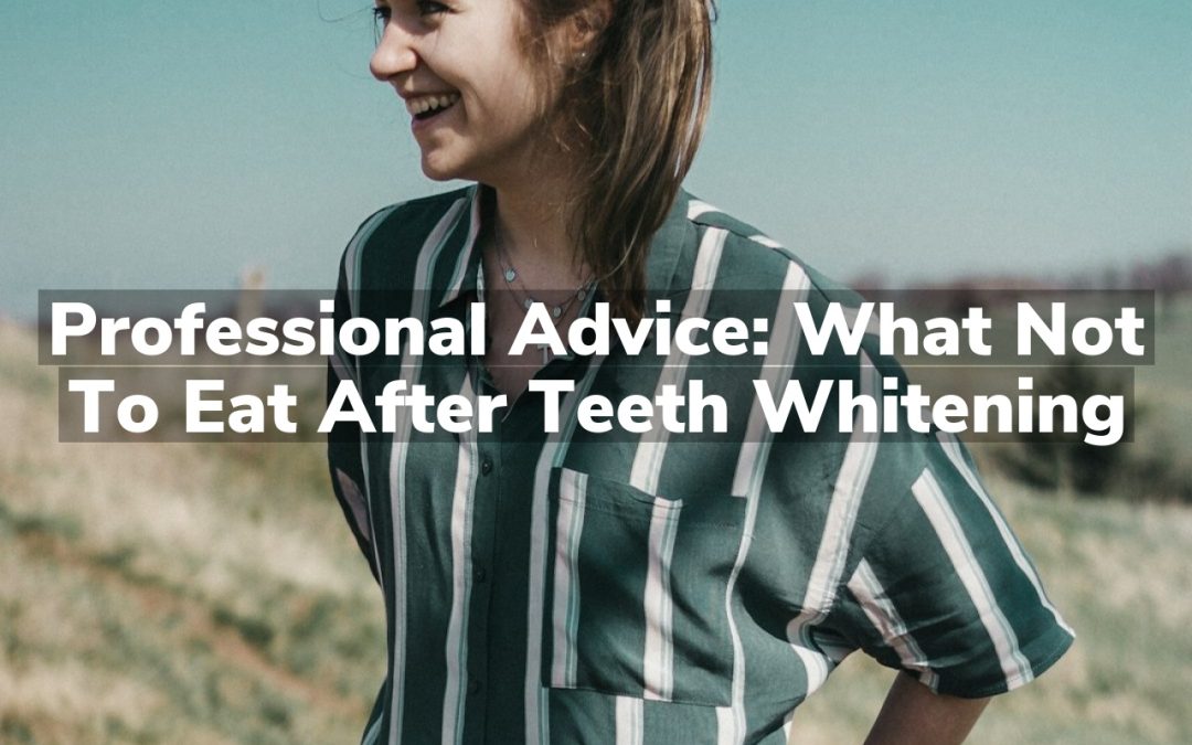 Professional Advice: What Not to Eat After Teeth Whitening