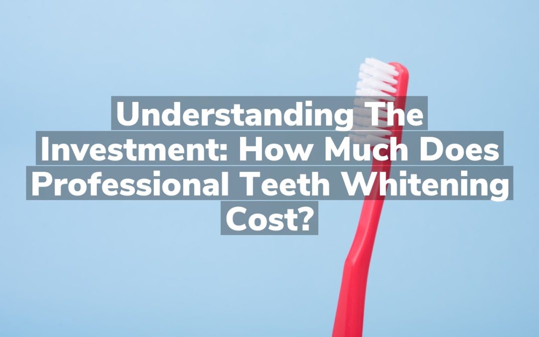 Understanding the Investment: How Much Does Professional Teeth Whitening Cost?